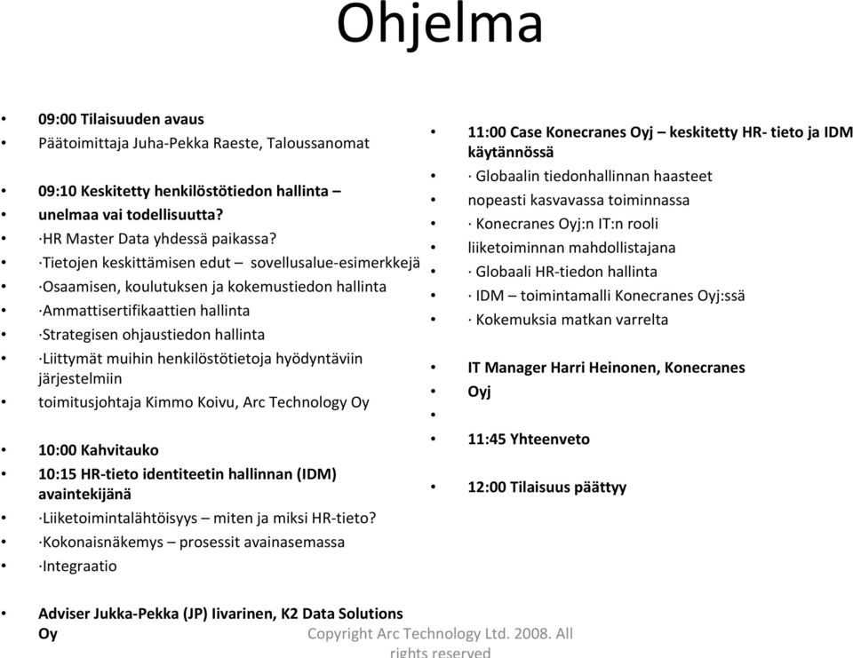 henkilöstötietoja hyödyntäviin järjestelmiin toimitusjohtaja Kimmo Koivu, Arc Technology Oy 10:00 Kahvitauko 10:15 HR tieto identiteetin hallinnan (IDM) avaintekijänä Liiketoimintalähtöisyys miten ja