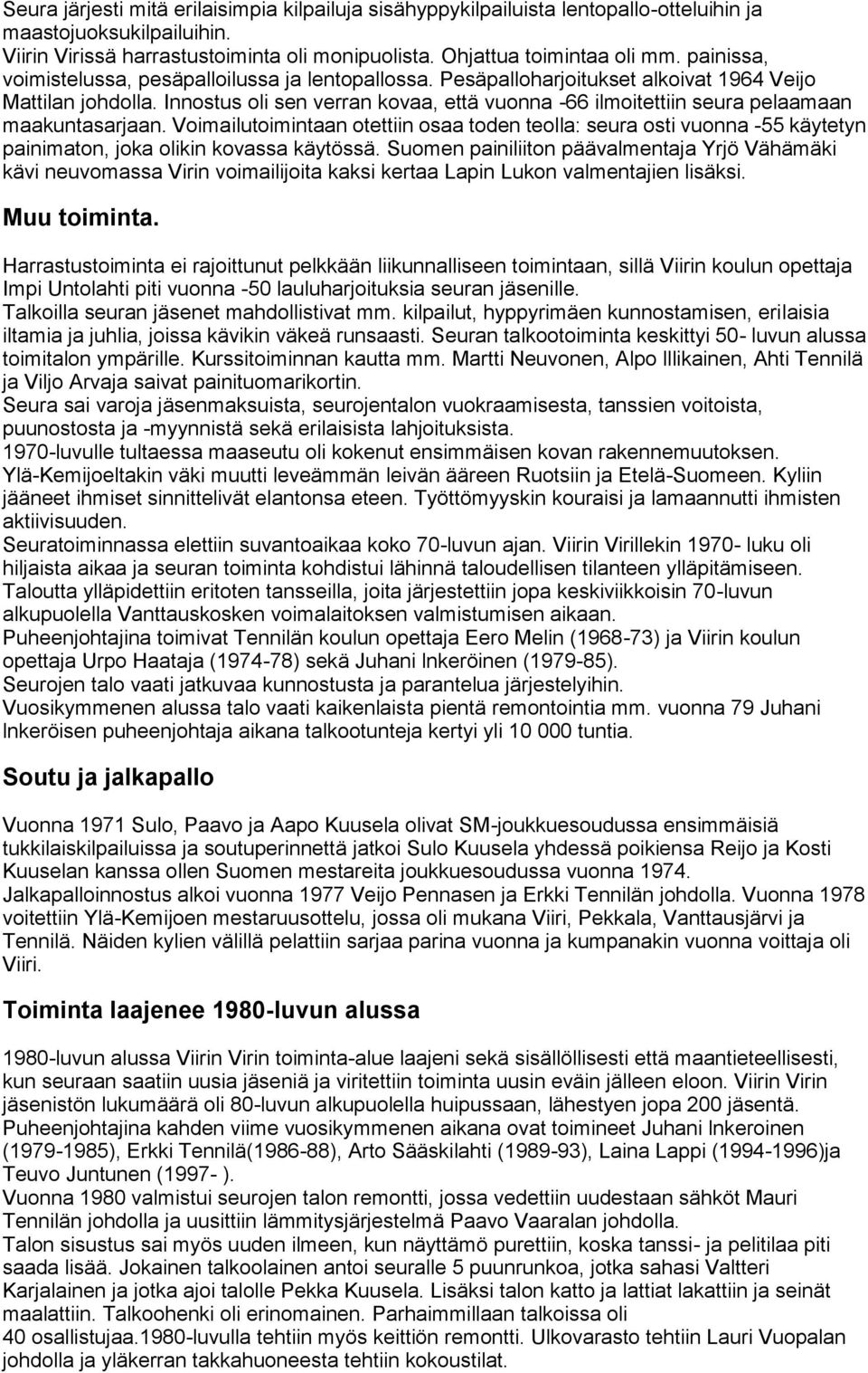 Innostus oli sen verran kovaa, että vuonna -66 ilmoitettiin seura pelaamaan maakuntasarjaan.