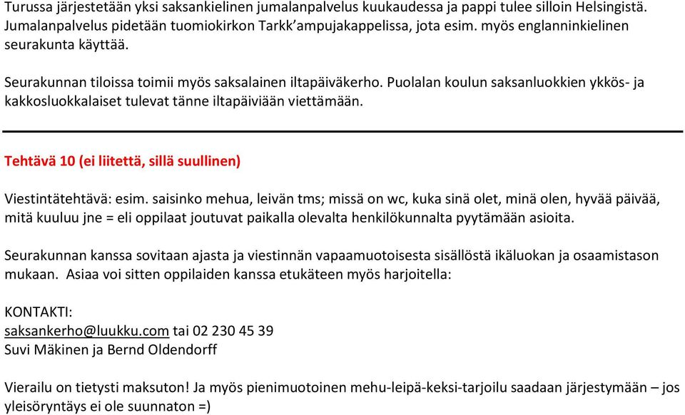 Puolalan koulun saksanluokkien ykkös- ja kakkosluokkalaiset tulevat tänne iltapäiviään viettämään. Tehtävä 10 (ei liitettä, sillä suullinen) Viestintätehtävä: esim.