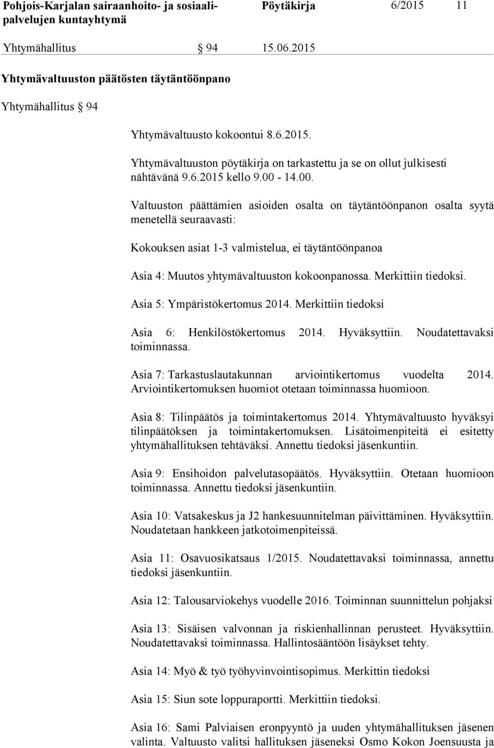 14.00. Valtuuston päättämien asioiden osalta on täytäntöönpanon osalta syytä menetellä seuraavasti: Kokouksen asiat 1-3 valmistelua, ei täytäntöönpanoa Asia 4: Muutos yhtymävaltuuston kokoonpanossa.