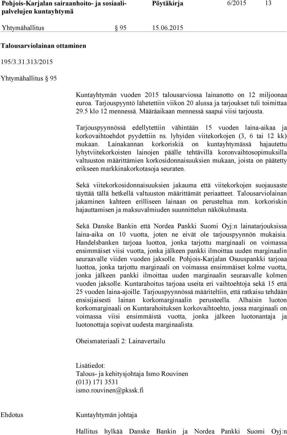 Tarjouspyynnössä edellytettiin vähintään 15 vuoden laina-aikaa ja korkovaihtoehdot pyydettiin ns. lyhyiden viitekorkojen (3, 6 tai 12 kk) mukaan.