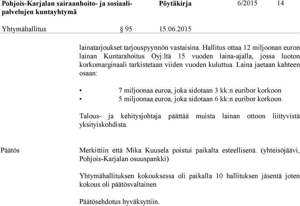 Laina jaetaan kahteen osaan: 7 miljoonaa euroa, joka sidotaan 3 kk:n euribor korkoon 5 miljoonaa euroa, joka sidotaan 6 kk:n euribor korkoon Talous- ja kehitysjohtaja päättää