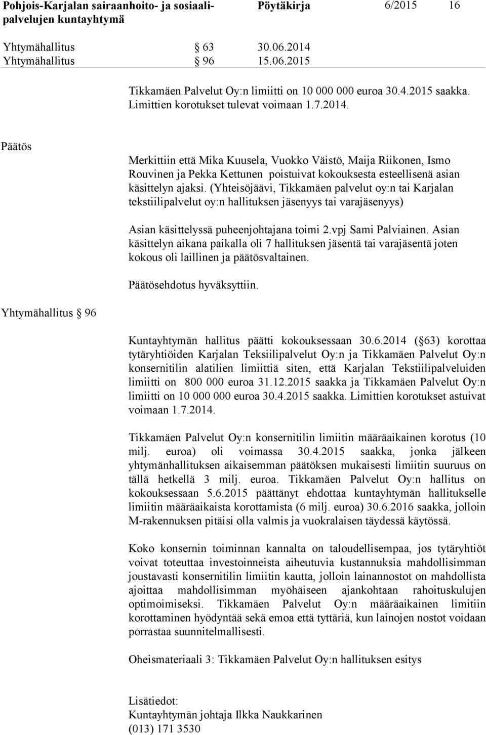 Päätös Merkittiin että Mika Kuusela, Vuokko Väistö, Maija Riikonen, Ismo Rouvinen ja Pekka Kettunen poistuivat kokouksesta esteellisenä asian käsittelyn ajaksi.