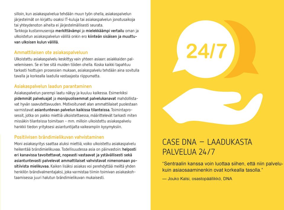 Ammattilaisen ote asiakaspalveluun Ulkoistettu asiakaspalvelu keskittyy vain yhteen asiaan: asiakkaiden palvelemiseen. Se ei tee sitä muiden töiden ohella.