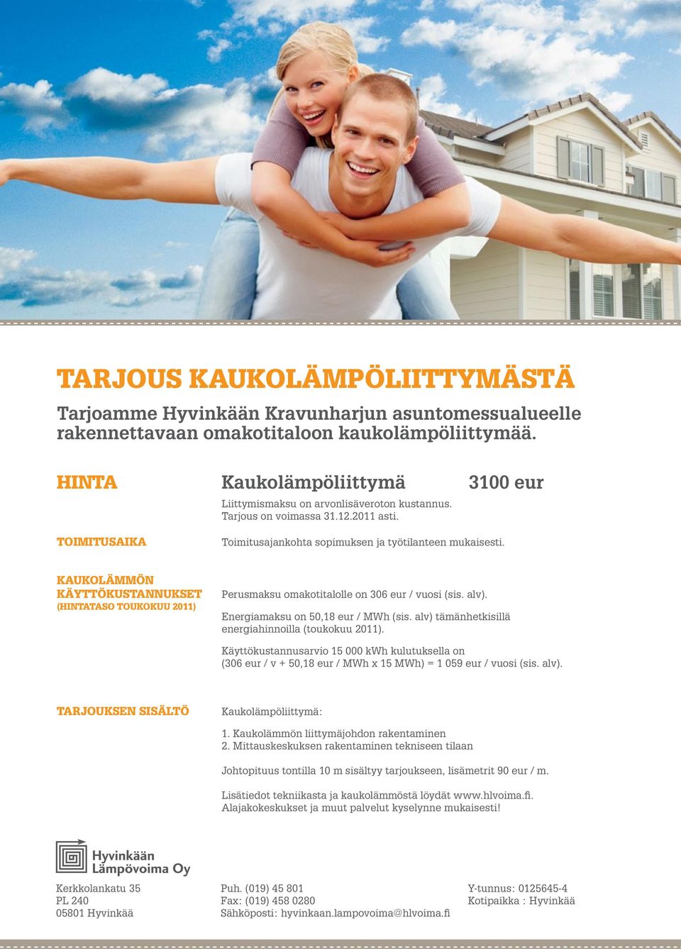 Kaukolämmön käyttökustannukset (hintataso toukokuu 2011) Perusmaksu omakotitalolle on 306 eur / vuosi (sis. alv). Energiamaksu on 50,18 eur / MWh (sis.