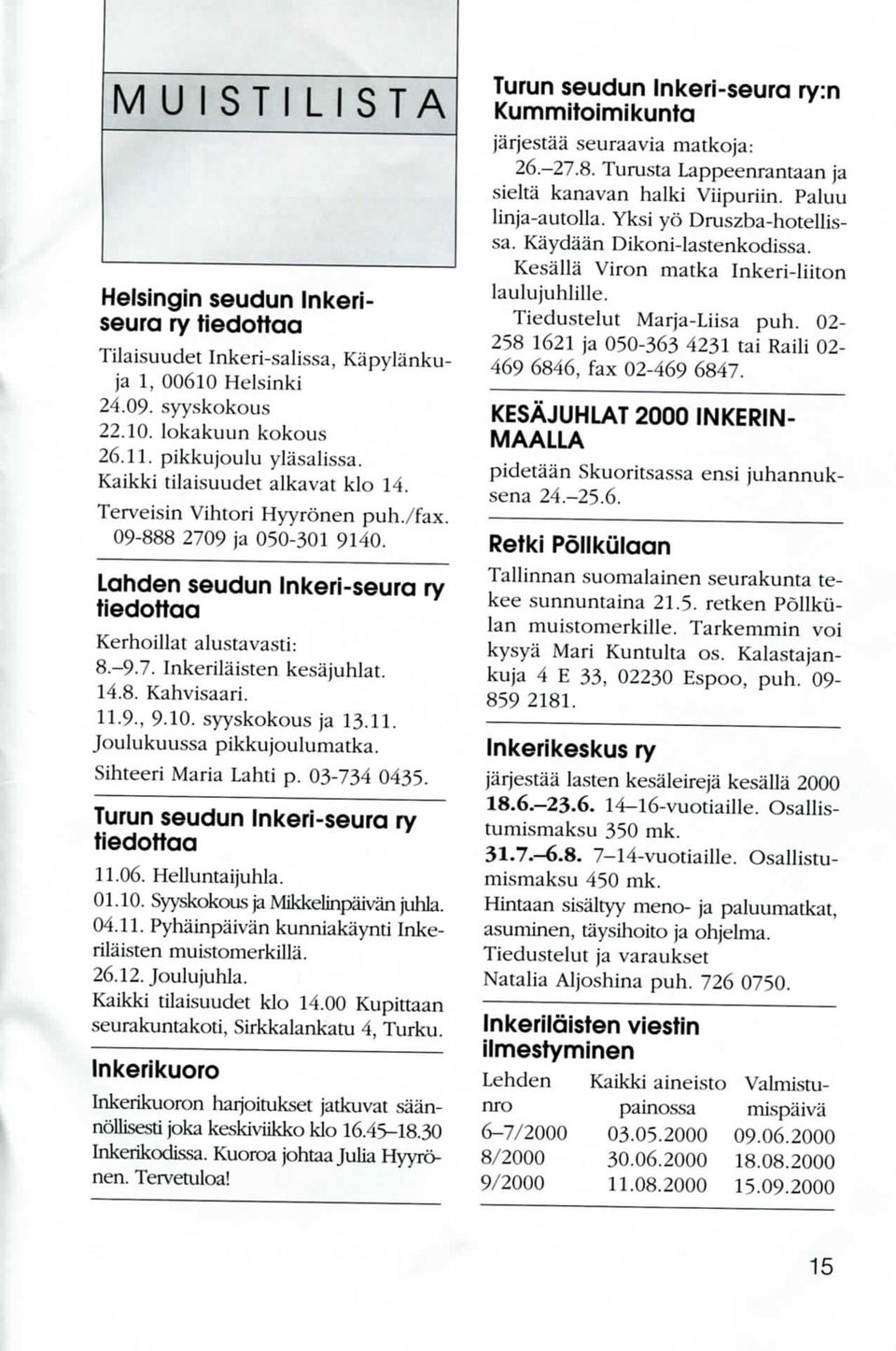 14.8. Kahvisaari. 11.9., 9.10. syyskokous j'a 13.11. Joulukuussa pikkujoulumatka. Sihteeri Maria Lahti p. 03-734 0435. Turun seudun Inkeri-seura ry tiedottaa 11.06. Helluntaijuhla. 01.10. Syyskokous ja Mikkelinpaivan juhla.