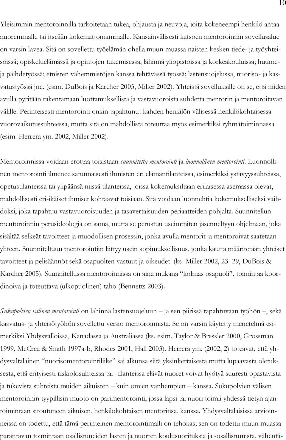 Sitä on sovellettu työelämän ohella muun muassa naisten kesken tiede- ja työyhteisöissä; opiskeluelämässä ja opintojen tukemisessa, lähinnä yliopistoissa ja korkeakouluissa; huumeja päihdetyössä;