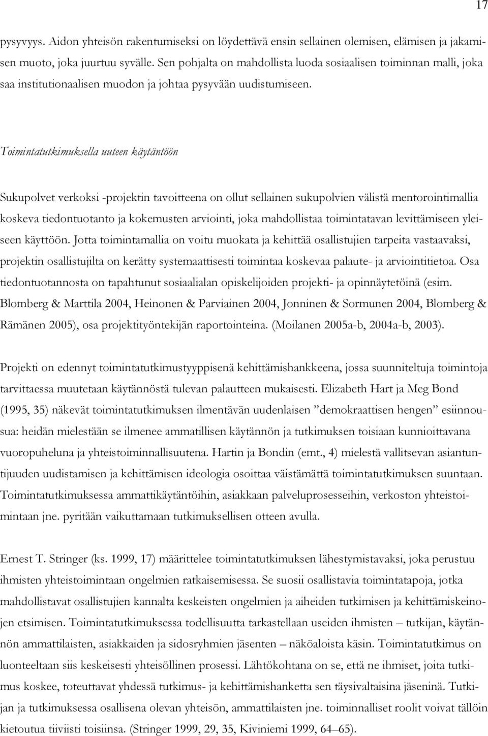 Toimintatutkimuksella uuteen käytäntöön Sukupolvet verkoksi -projektin tavoitteena on ollut sellainen sukupolvien välistä mentorointimallia koskeva tiedontuotanto ja kokemusten arviointi, joka