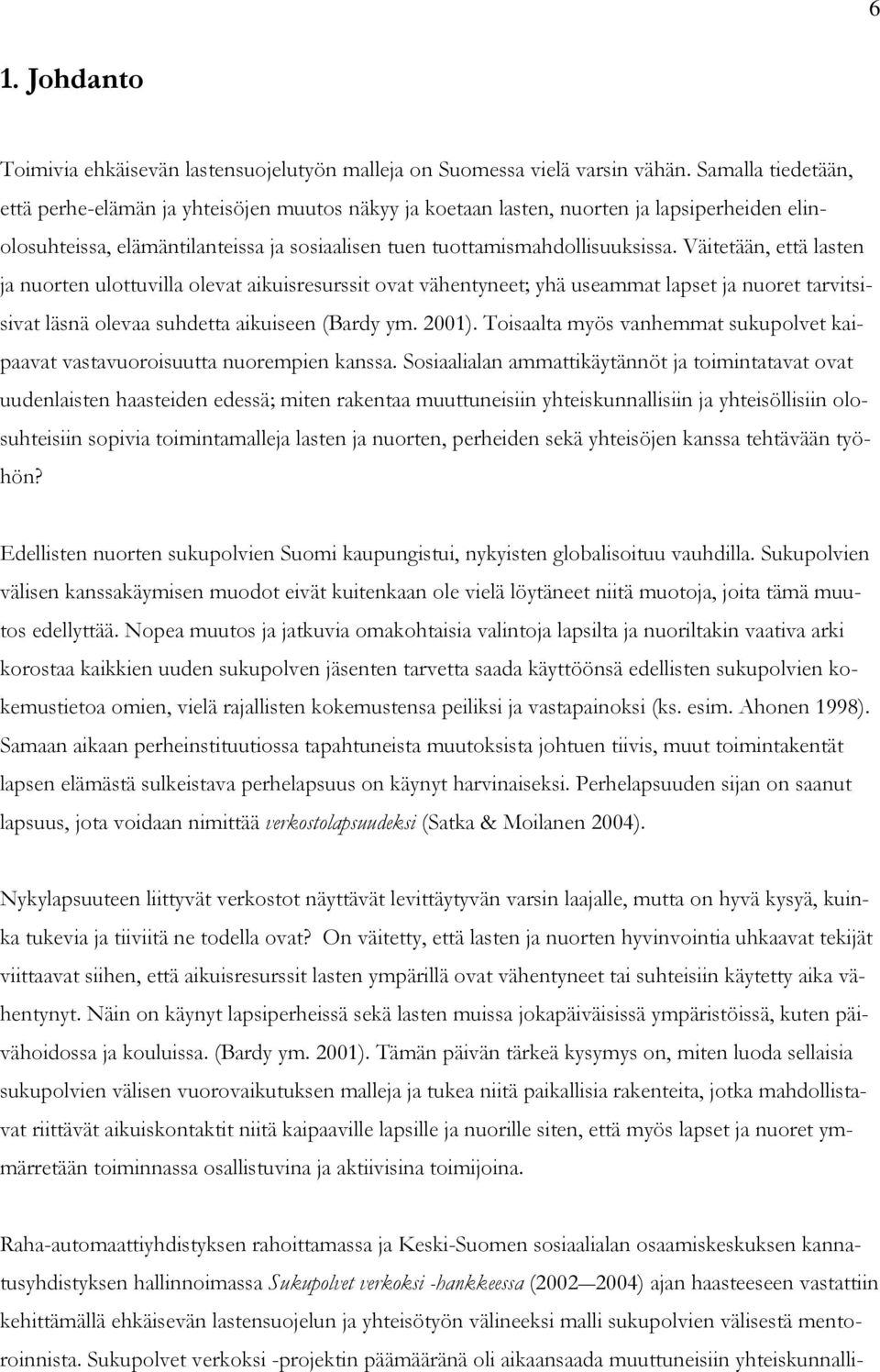 Väitetään, että lasten ja nuorten ulottuvilla olevat aikuisresurssit ovat vähentyneet; yhä useammat lapset ja nuoret tarvitsisivat läsnä olevaa suhdetta aikuiseen (Bardy ym. 2001).