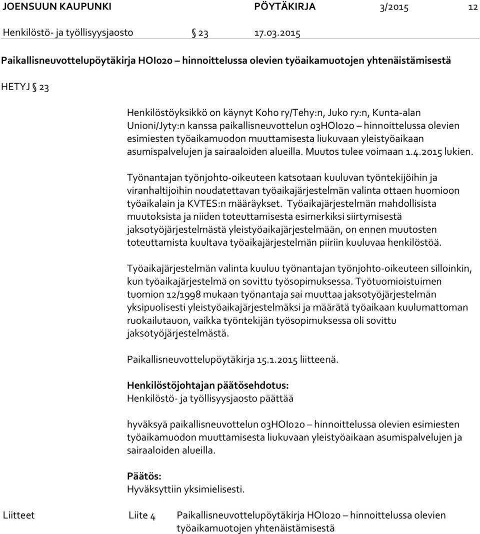 paikallisneuvottelun 03HOI020 hinnoittelussa olevien esimiesten työaikamuodon muuttamisesta liukuvaan yleistyöaikaan asumispalvelujen ja sairaaloiden alueilla. Muutos tulee voimaan 1.4.2015 lukien.