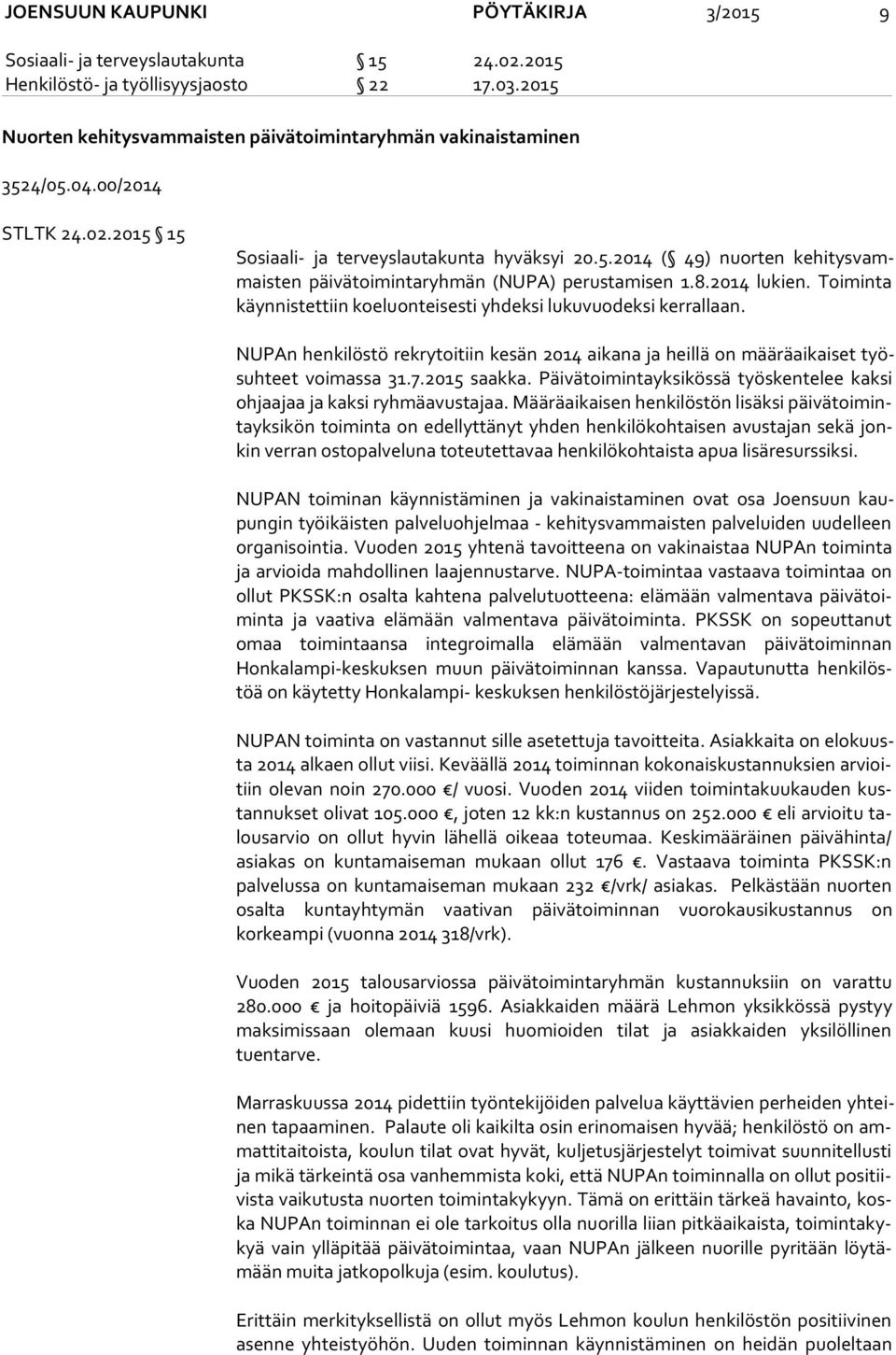 Toiminta käyn nis tet tiin koeluonteisesti yhdeksi lukuvuodeksi kerrallaan. NUPAn henkilöstö rekrytoitiin kesän 2014 aikana ja heillä on määräaikaiset työsuh teet voimassa 31.7.2015 saakka.