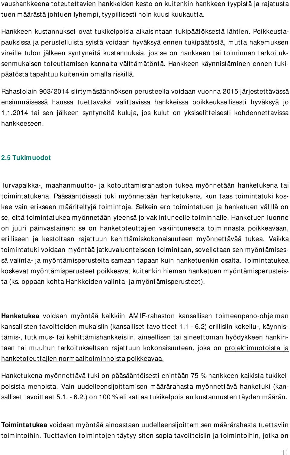 Poikkeustapauksissa ja perustelluista syistä voidaan hyväksyä ennen tukipäätöstä, mutta hakemuksen vireille tulon jälkeen syntyneitä kustannuksia, jos se on hankkeen tai toiminnan