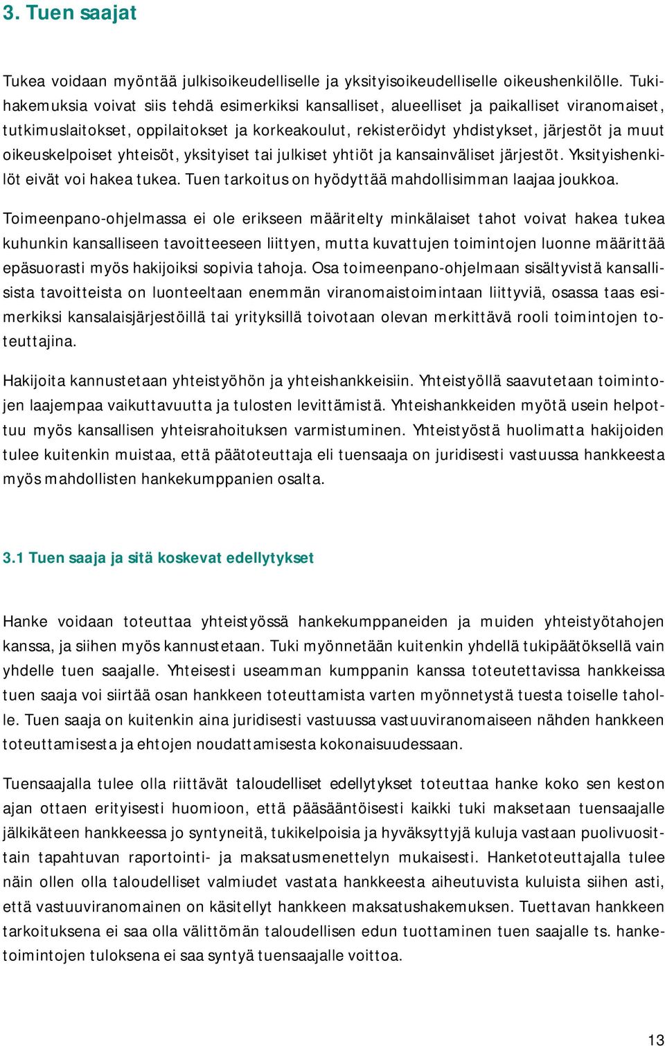 oikeuskelpoiset yhteisöt, yksityiset tai julkiset yhtiöt ja kansainväliset järjestöt. Yksityishenkilöt eivät voi hakea tukea. Tuen tarkoitus on hyödyttää mahdollisimman laajaa joukkoa.
