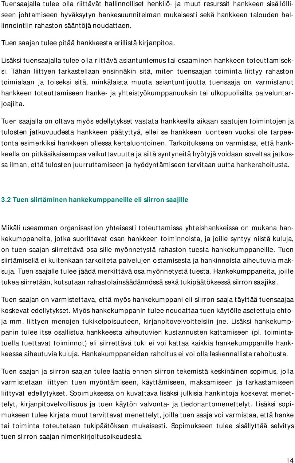 Tähän liittyen tarkastellaan ensinnäkin sitä, miten tuensaajan toiminta liittyy rahaston toimialaan ja toiseksi sitä, minkälaista muuta asiantuntijuutta tuensaaja on varmistanut hankkeen