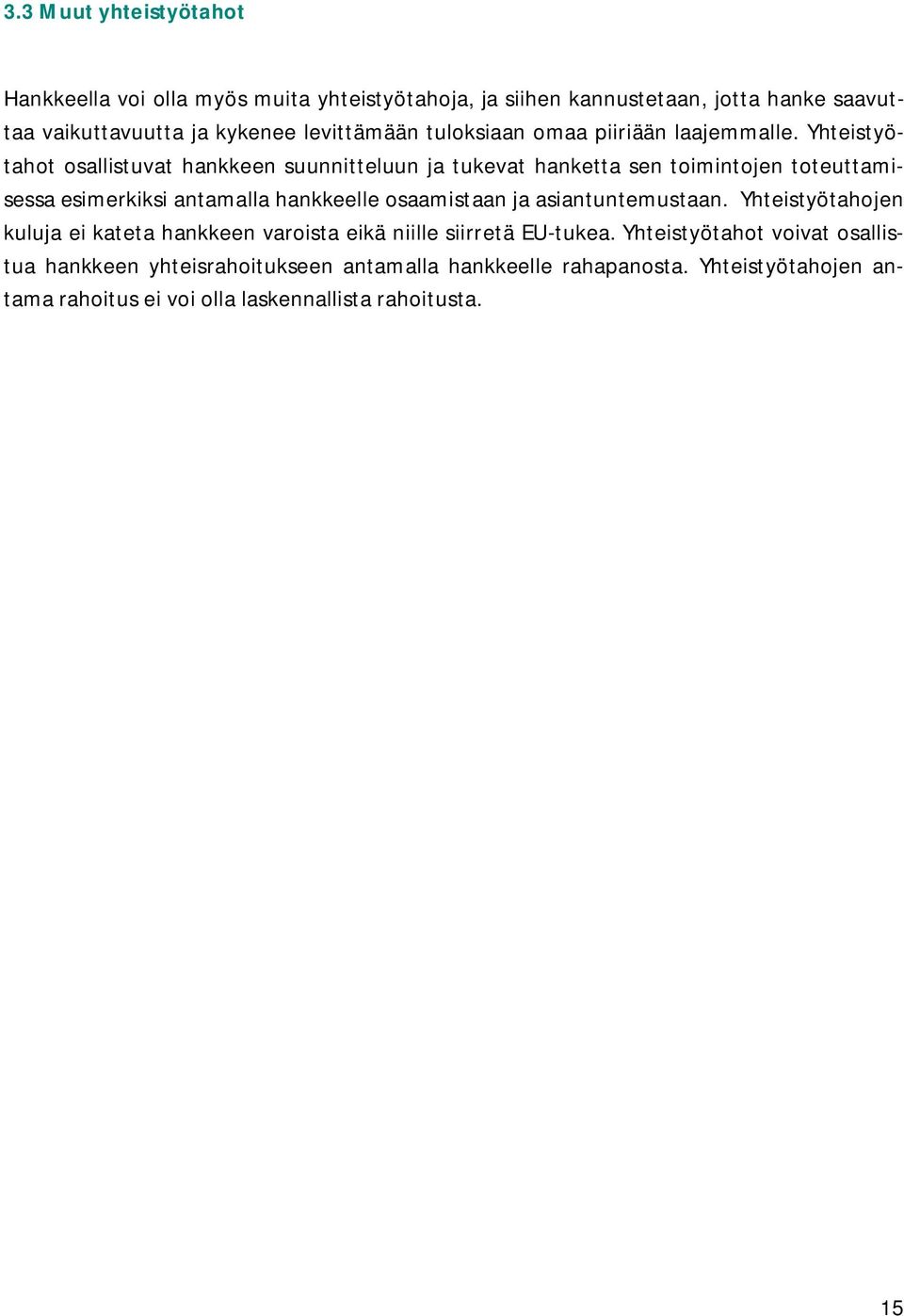 Yhteistyötahot osallistuvat hankkeen suunnitteluun ja tukevat hanketta sen toimintojen toteuttamisessa esimerkiksi antamalla hankkeelle osaamistaan ja