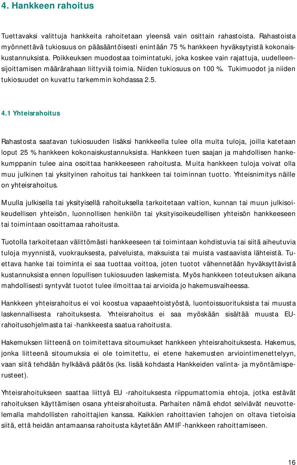 Poikkeuksen muodostaa toimintatuki, joka koskee vain rajattuja, uudelleensijoittamisen määrärahaan liittyviä toimia. Niiden tukiosuus on 100 %.