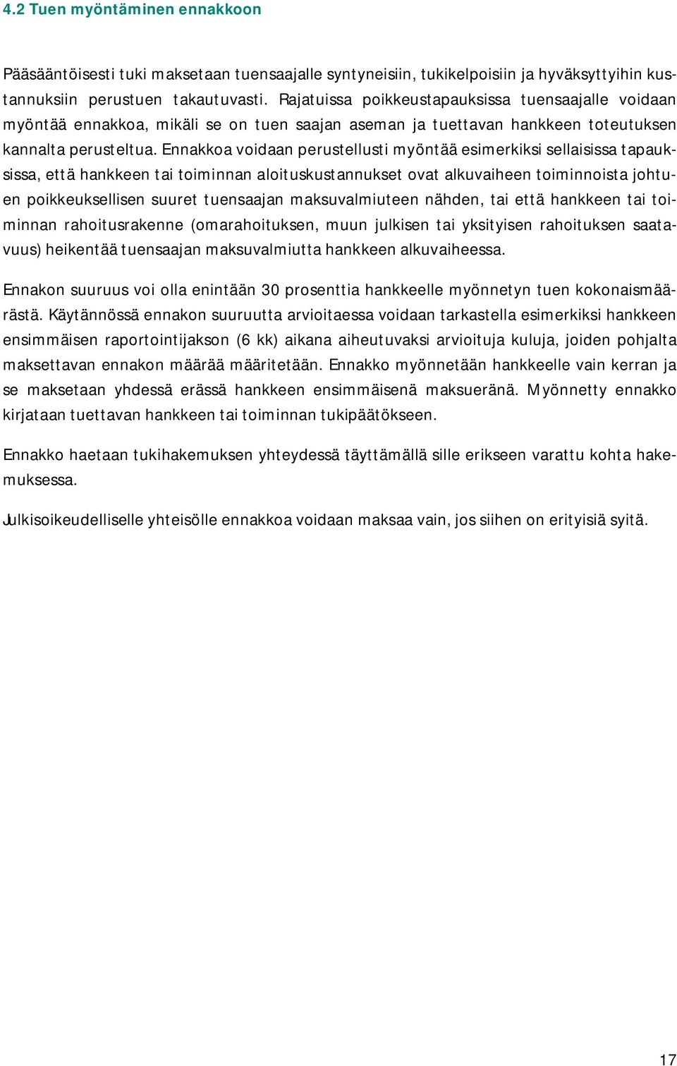 Ennakkoa voidaan perustellusti myöntää esimerkiksi sellaisissa tapauksissa, että hankkeen tai toiminnan aloituskustannukset ovat alkuvaiheen toiminnoista johtuen poikkeuksellisen suuret tuensaajan