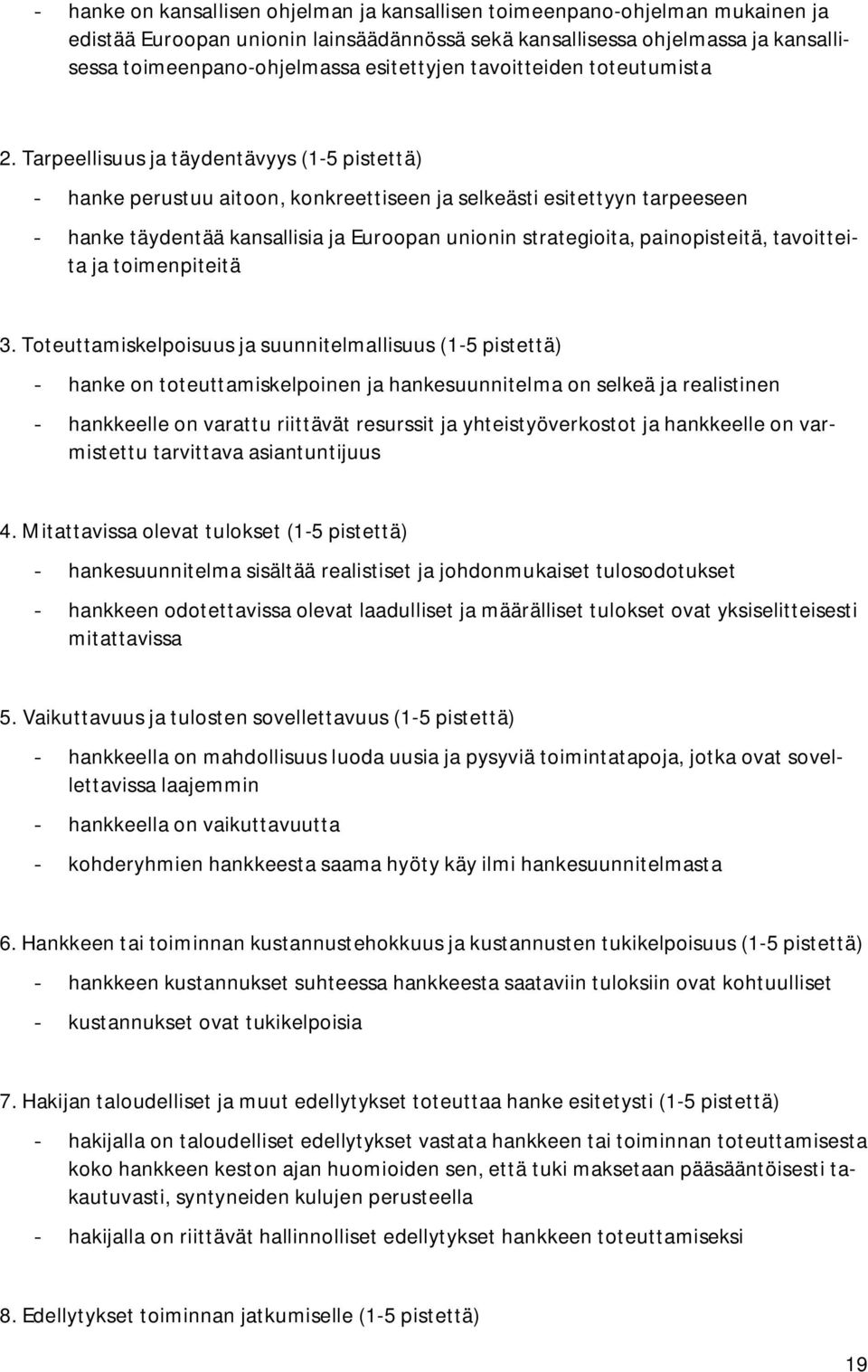 Tarpeellisuus ja täydentävyys (1-5 pistettä) - hanke perustuu aitoon, konkreettiseen ja selkeästi esitettyyn tarpeeseen - hanke täydentää kansallisia ja Euroopan unionin strategioita, painopisteitä,