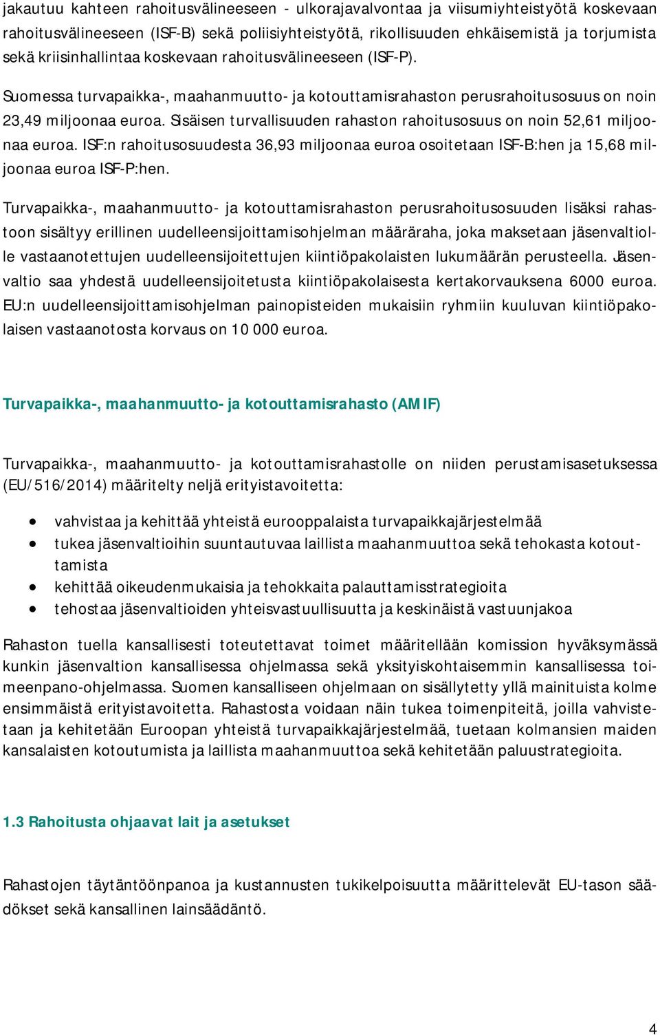 Sisäisen turvallisuuden rahaston rahoitusosuus on noin 52,61 miljoonaa euroa. ISF:n rahoitusosuudesta 36,93 miljoonaa euroa osoitetaan ISF-B:hen ja 15,68 miljoonaa euroa ISF-P:hen.