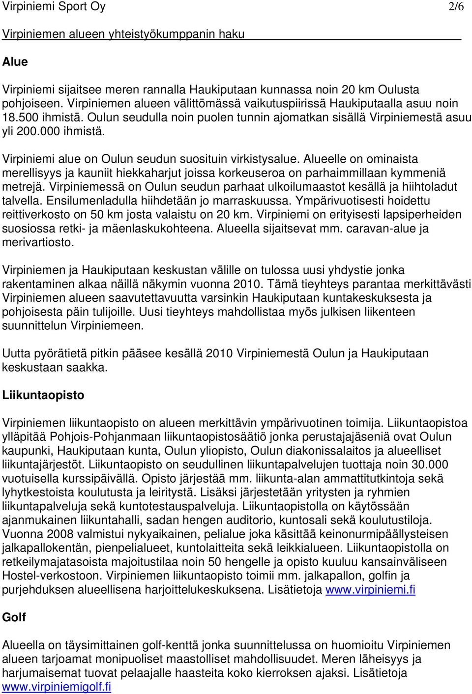 Alueelle on ominaista merellisyys ja kauniit hiekkaharjut joissa korkeuseroa on parhaimmillaan kymmeniä metrejä. Virpiniemessä on Oulun seudun parhaat ulkoilumaastot kesällä ja hiihtoladut talvella.