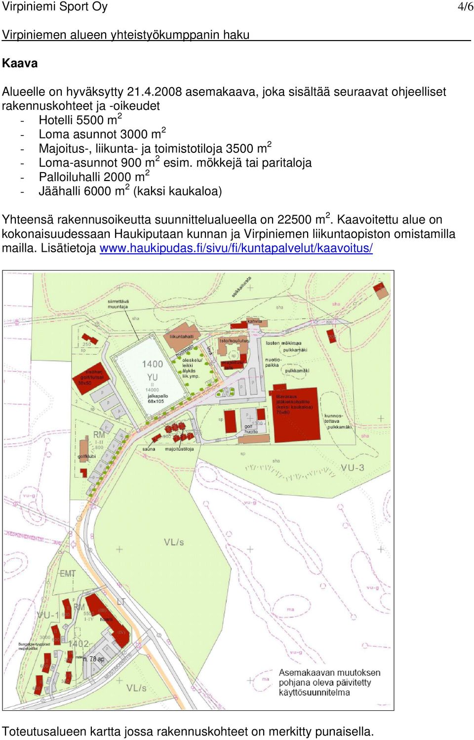 2008 asemakaava, joka sisältää seuraavat ohjeelliset rakennuskohteet ja -oikeudet - Hotelli 5500 m 2 - Loma asunnot 3000 m 2 - Majoitus-, liikunta- ja