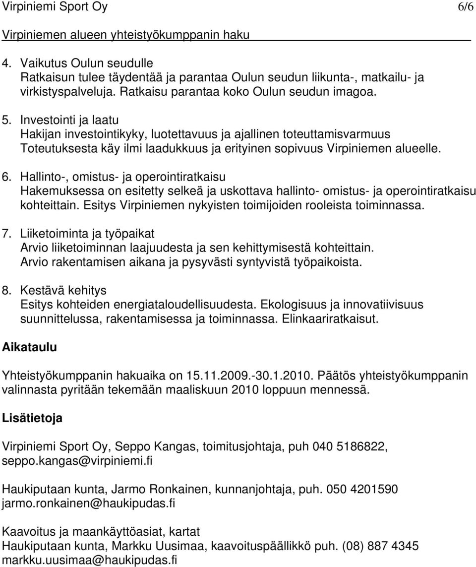 Hallinto-, omistus- ja operointiratkaisu Hakemuksessa on esitetty selkeä ja uskottava hallinto- omistus- ja operointiratkaisu kohteittain.