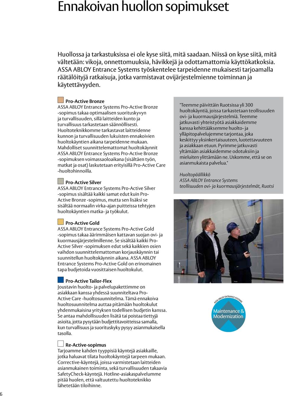 Pro-Active Bronze ASSA ABLOY Entrance Systems Pro-Active Bronze -sopimus takaa optimaalisen suorituskyvyn ja turvallisuuden, sillä laitteiden kunto ja turvallisuus tarkastetaan säännöllisesti.