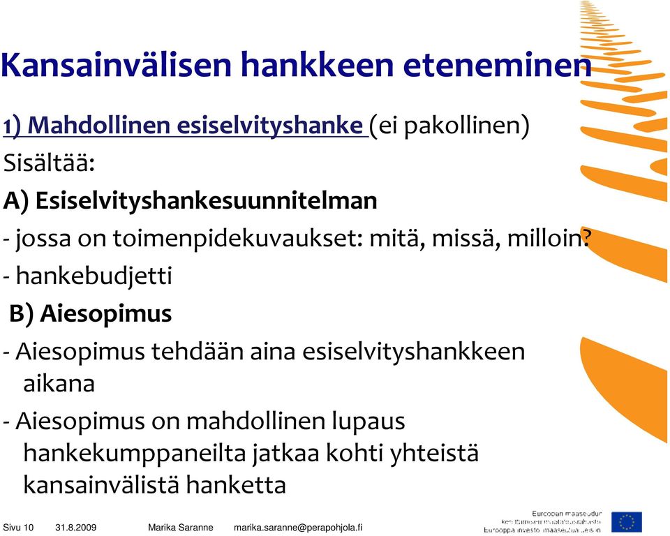 - hankebudjetti B) Aiesopimus -Aiesopimus tehdään aina esiselvityshankkeen aikana -Aiesopimus