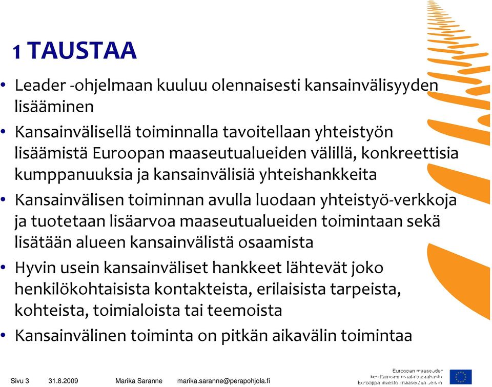 tuotetaan lisäarvoa maaseutualueiden toimintaan sekä lisätään alueen kansainvälistä osaamista Hyvin usein kansainväliset hankkeet lähtevät joko