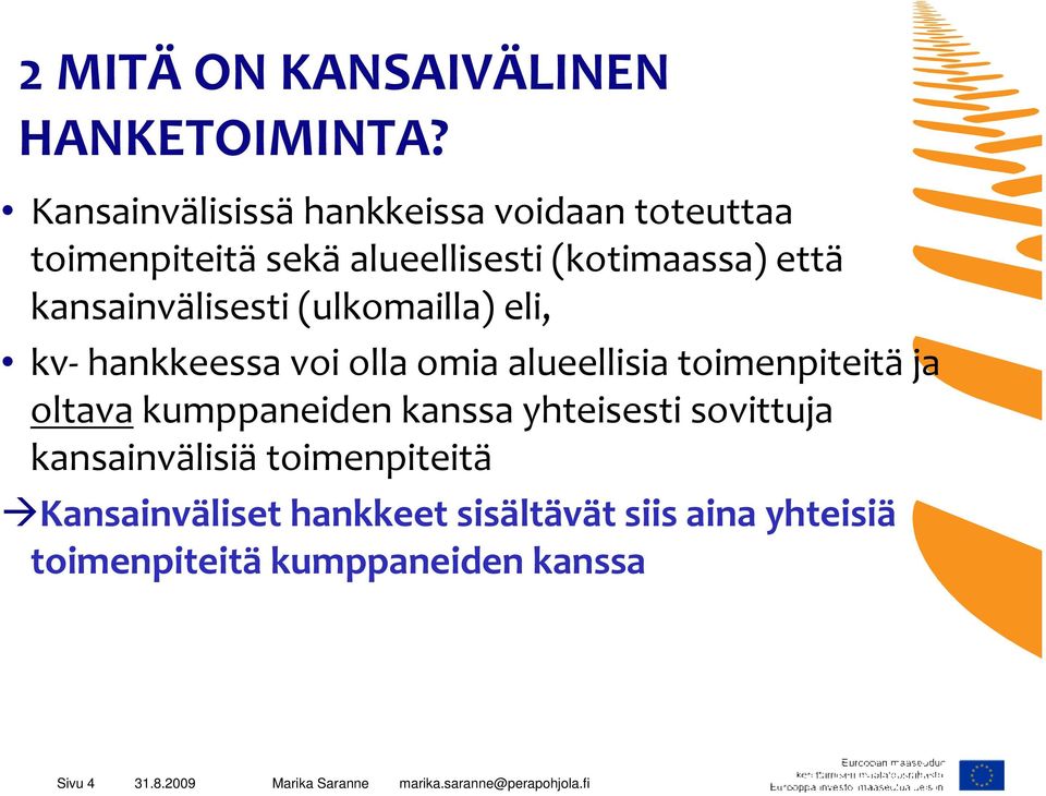 kansainvälisesti (ulkomailla) eli, kv-hankkeessa voi olla omia alueellisia toimenpiteitäja