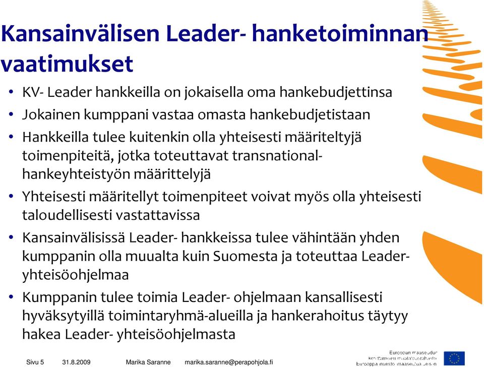 olla yhteisesti taloudellisesti vastattavissa KansainvälisissäLeader-hankkeissa tulee vähintään yhden kumppanin olla muualta kuin Suomesta ja toteuttaa