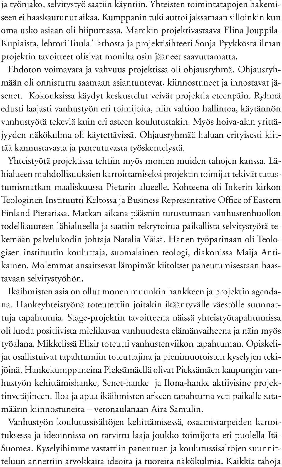 Ehdoton voimavara ja vahvuus projektissa oli ohjausryhmä. Ohjausryhmään oli onnistuttu saamaan asiantuntevat, kiinnostuneet ja innostavat jäsenet.