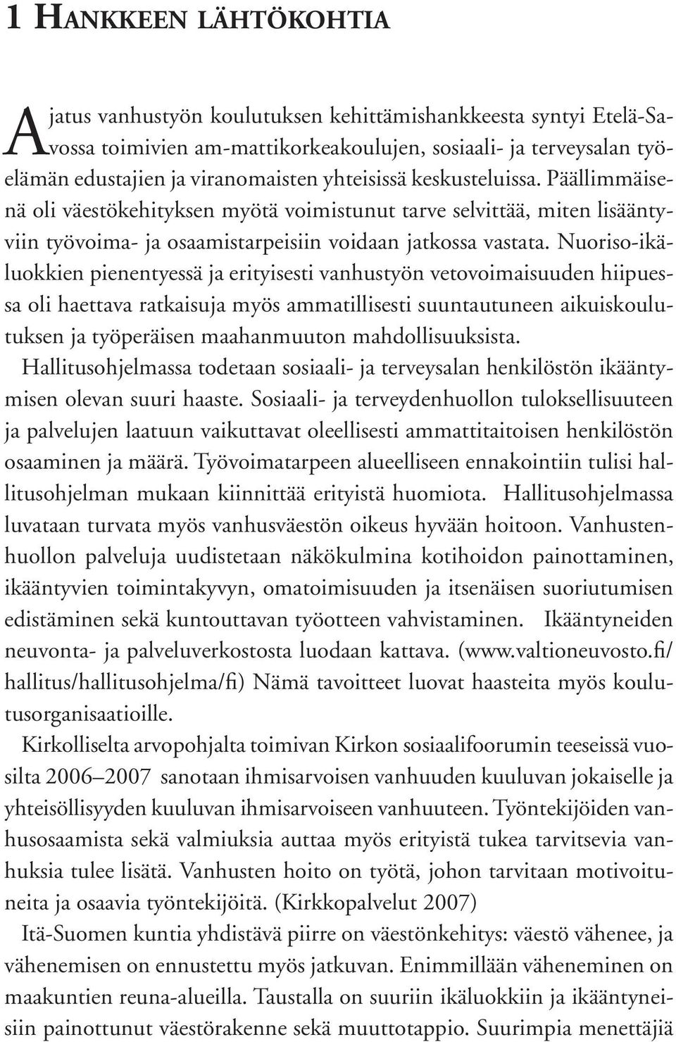 Nuoriso-ikäluokkien pienentyessä ja erityisesti vanhustyön vetovoimaisuuden hiipuessa oli haettava ratkaisuja myös ammatillisesti suuntautuneen aikuiskoulutuksen ja työperäisen maahanmuuton