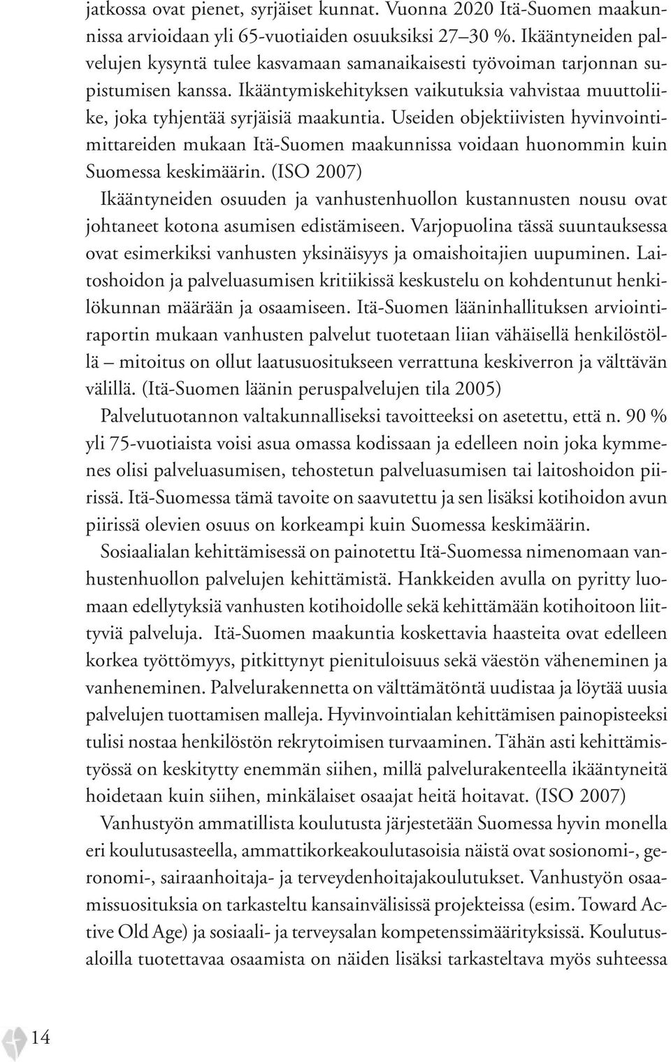 Useiden objektiivisten hyvinvointimittareiden mukaan Itä-Suomen maakunnissa voidaan huonommin kuin Suomessa keskimäärin.