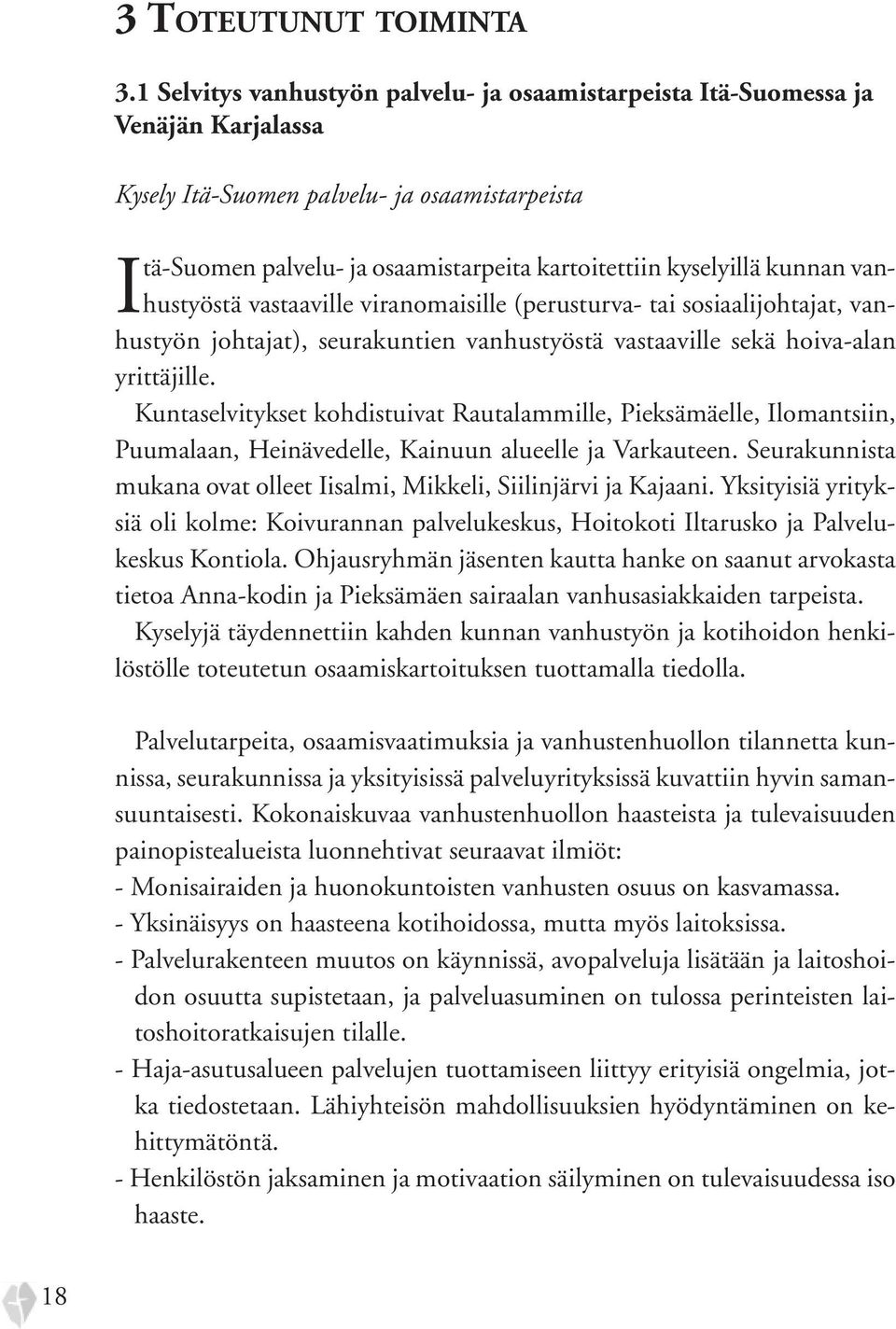 kunnan vanhustyöstä vastaaville viranomaisille (perusturva- tai sosiaalijohtajat, vanhustyön johtajat), seurakuntien vanhustyöstä vastaaville sekä hoiva-alan yrittäjille.