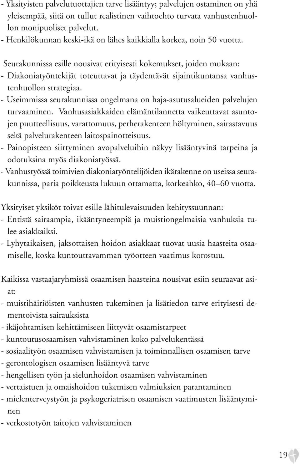 Seurakunnissa esille nousivat erityisesti kokemukset, joiden mukaan: - Diakoniatyöntekijät toteuttavat ja täydentävät sijaintikuntansa vanhustenhuollon strategiaa.