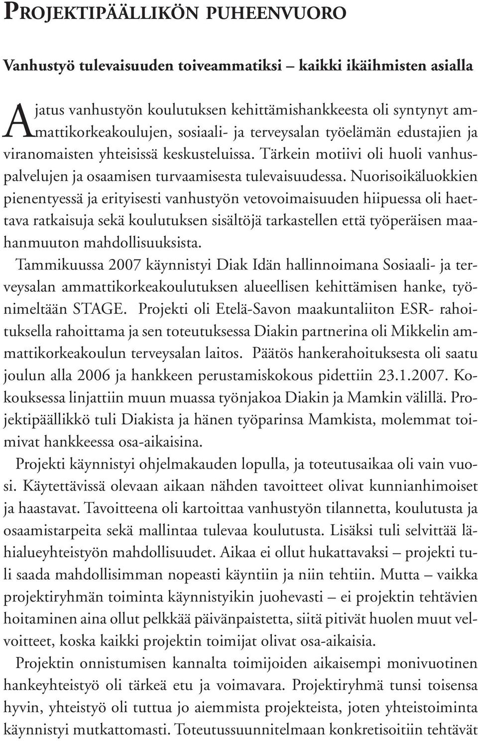 Nuorisoikäluokkien pienentyessä ja erityisesti vanhustyön vetovoimaisuuden hiipuessa oli haettava ratkaisuja sekä koulutuksen sisältöjä tarkastellen että työperäisen maahanmuuton mahdollisuuksista.