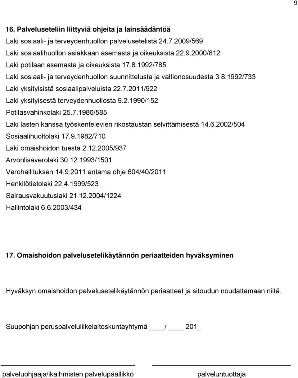 7.1986/585 Laki lasten kanssa työskentelevien rikostaustan selvittämisestä 14.6.2002/504 Sosiaalihuoltolaki 17.9.1982/710 Laki omaishoidon tuesta 2.12.2005/937 Arvonlisäverolaki 30.12.1993/1501 Verohallituksen 14.