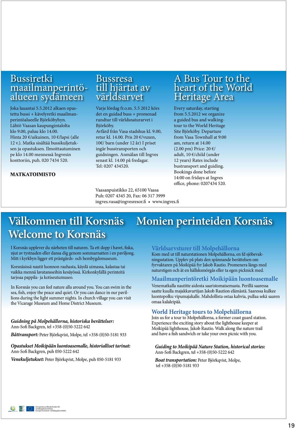 MATKATOIMISTO Bussresa till hjärtat av världsarvet Varje lördag fr.o.m. 5.5 2012 körs det en guidad buss + promenad rundtur till världsnaturarvet i Björköby. Avfärd från Vasa stadshus kl. 9.