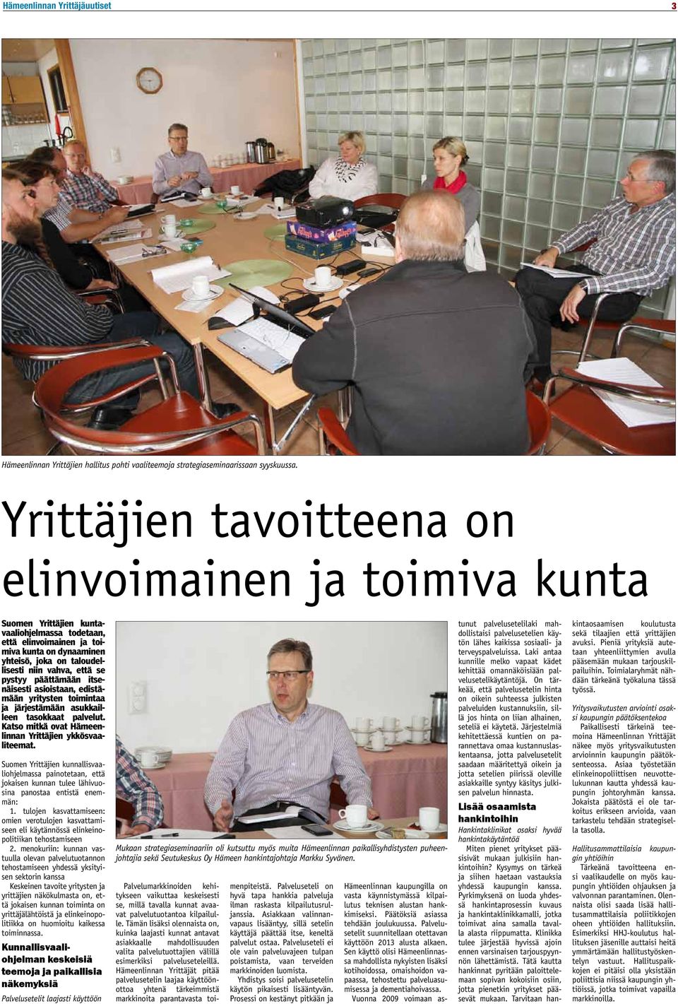 vahva, että se pystyy päättämään itsenäisesti asioistaan, edistämään yritysten toimintaa ja järjestämään asukkailleen tasokkaat palvelut. Katso mitkä ovat Hämeenlinnan Yrittäjien ykkösvaaliteemat.