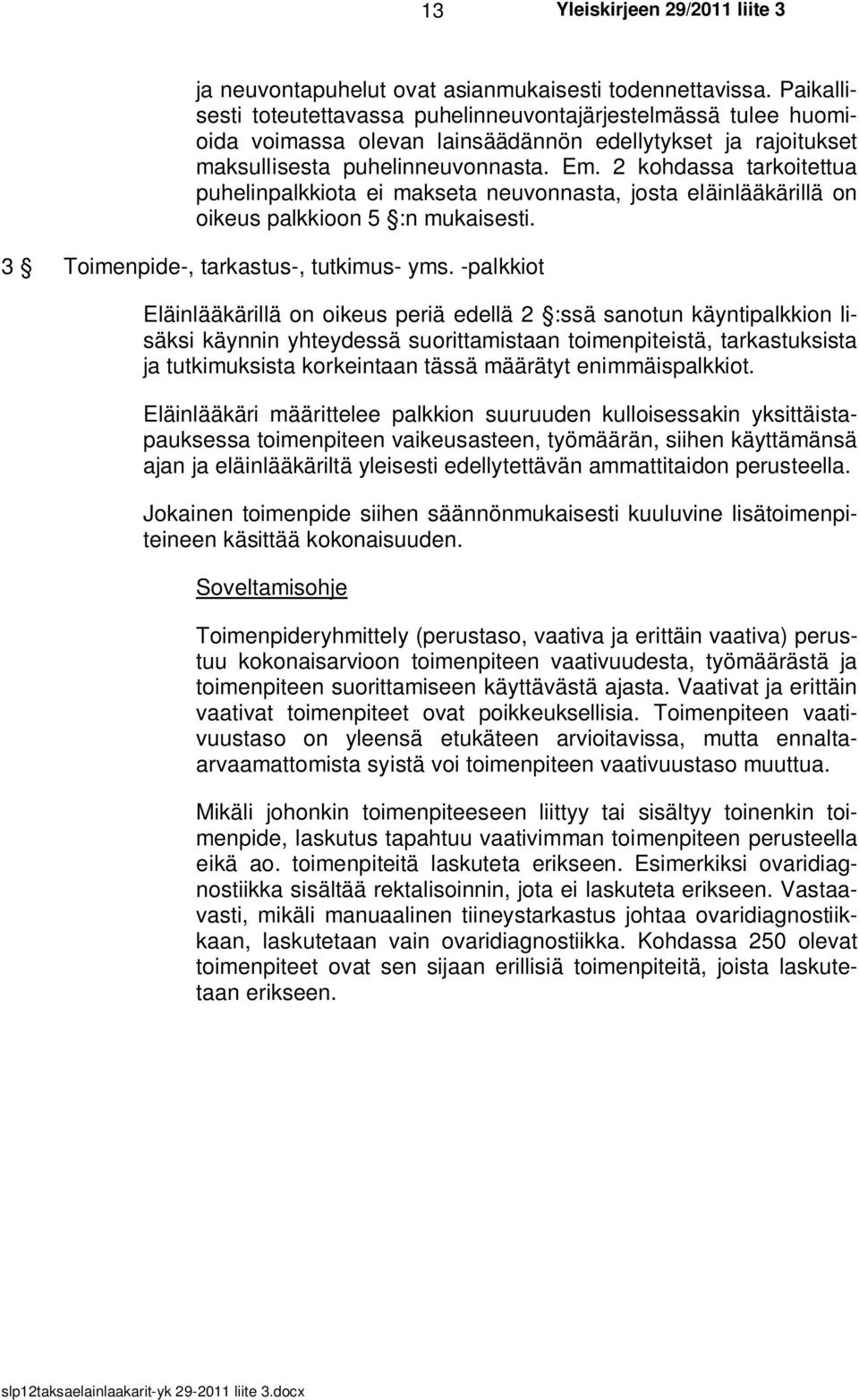 2 kohdassa tarkoitettua puhelinpalkkiota ei makseta neuvonnasta, josta eläinlääkärillä on oikeus palkkioon 5 :n mukaisesti. 3 Toimenpide-, tarkastus-, tutkimus- yms.