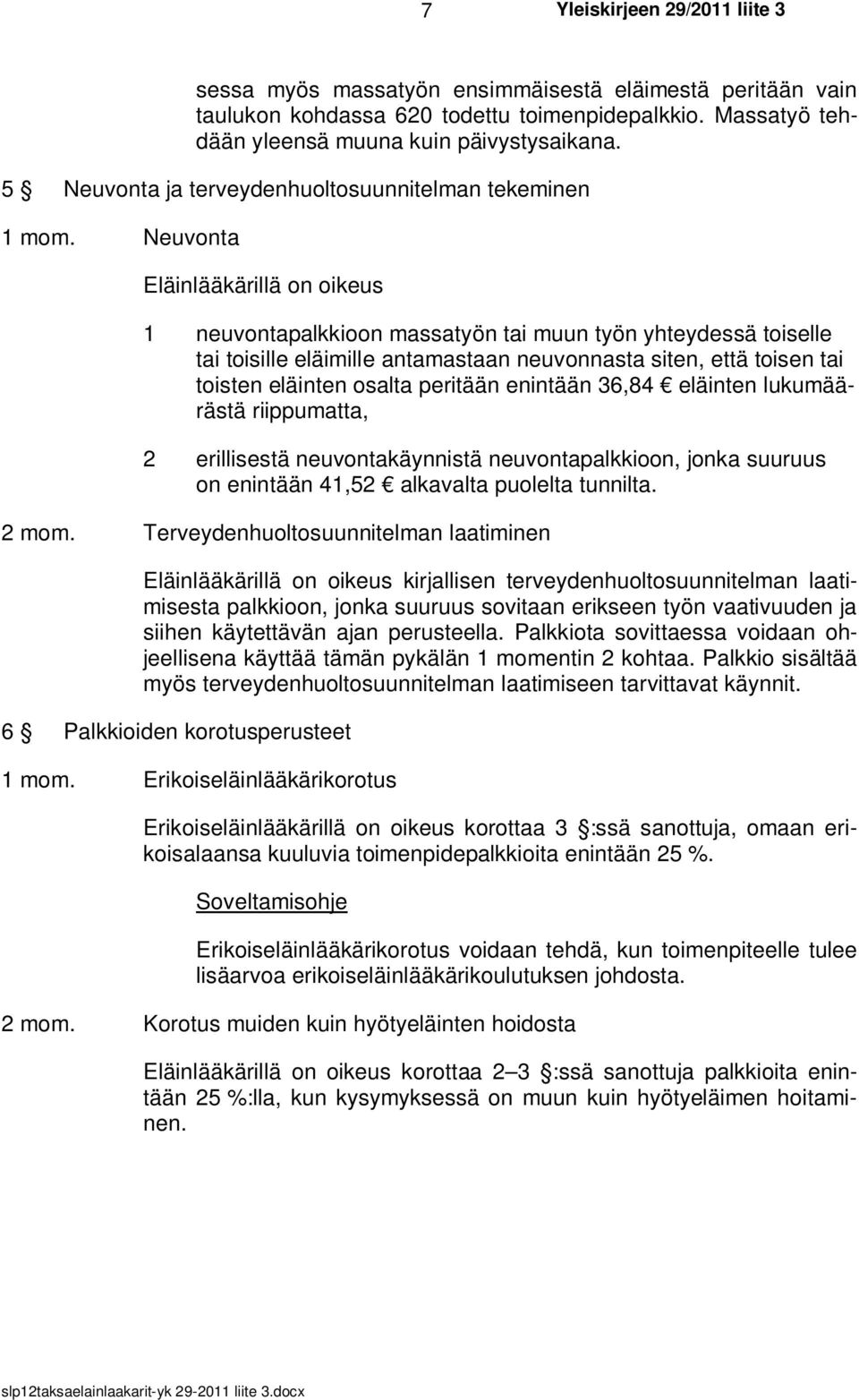 Neuvonta Eläinlääkärillä on oikeus 1 neuvontapalkkioon massatyön tai muun työn yhteydessä toiselle tai toisille eläimille antamastaan neuvonnasta siten, että toisen tai toisten eläinten osalta