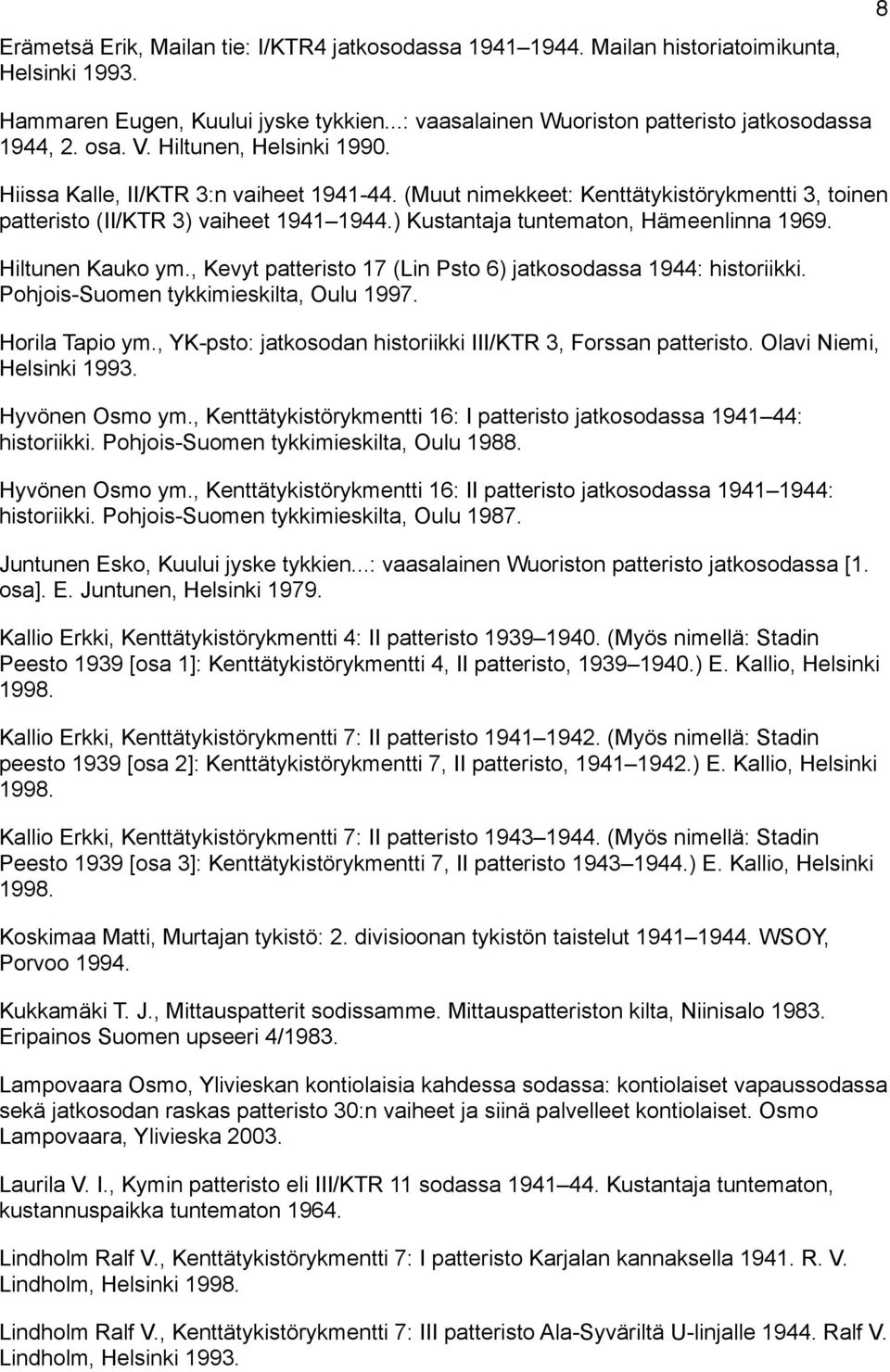 ) Kustantaja tuntematon, Hämeenlinna 1969. Hiltunen Kauko ym., Kevyt patteristo 17 (Lin Psto 6) jatkosodassa 1944: historiikki. Pohjois-Suomen tykkimieskilta, Oulu 1997. Horila Tapio ym.