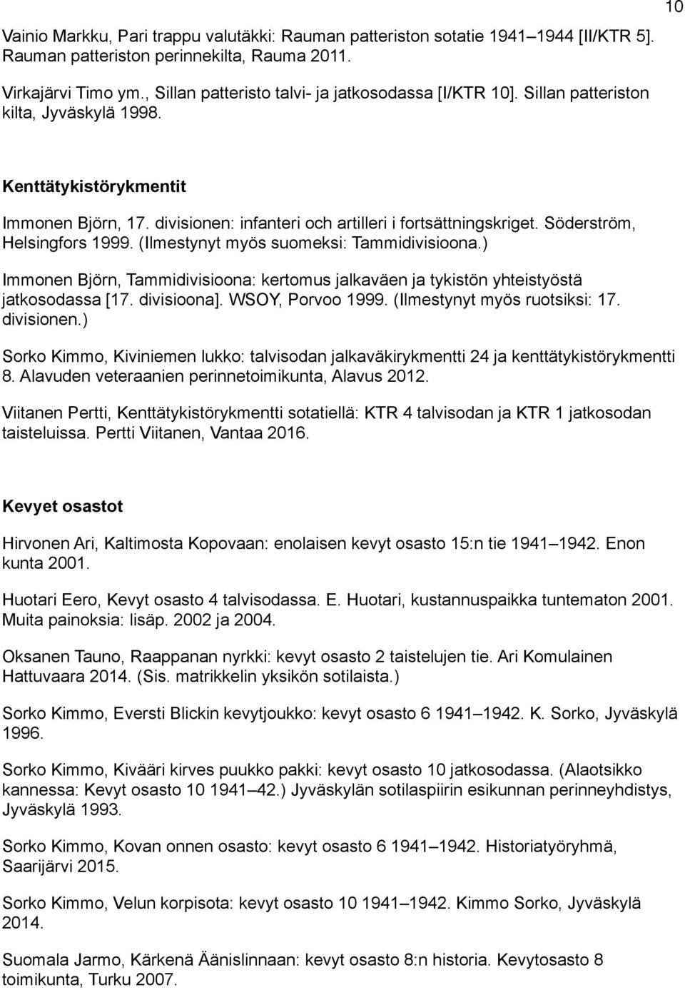 Söderström, Helsingfors 1999. (Ilmestynyt myös suomeksi: Tammidivisioona.) Immonen Björn, Tammidivisioona: kertomus jalkaväen ja tykistön yhteistyöstä jatkosodassa [17. divisioona]. WSOY, Porvoo 1999.