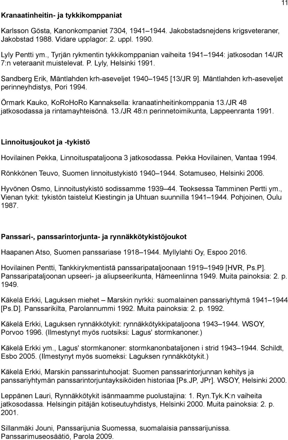 Mäntlahden krh-aseveljet perinneyhdistys, Pori 1994. Örmark Kauko, KoRoHoRo Kannaksella: kranaatinheitinkomppania 13./JR 48 jatkosodassa ja rintamayhteisönä. 13./JR 48:n perinnetoimikunta, Lappeenranta 1991.