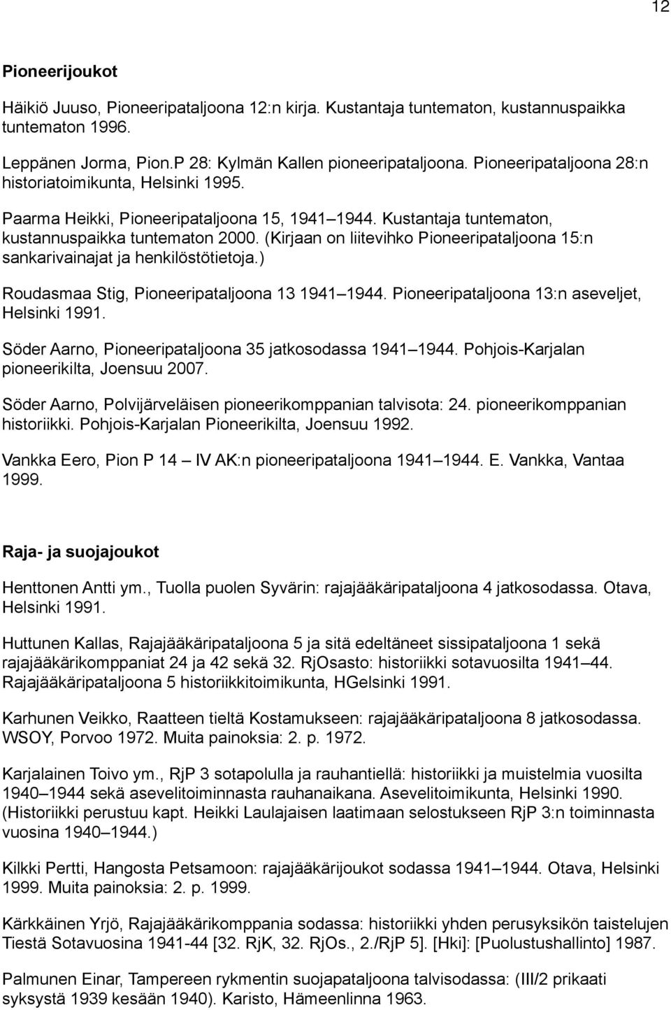 (Kirjaan on liitevihko Pioneeripataljoona 15:n sankarivainajat ja henkilöstötietoja.) Roudasmaa Stig, Pioneeripataljoona 13 1941 1944. Pioneeripataljoona 13:n aseveljet, Helsinki 1991.