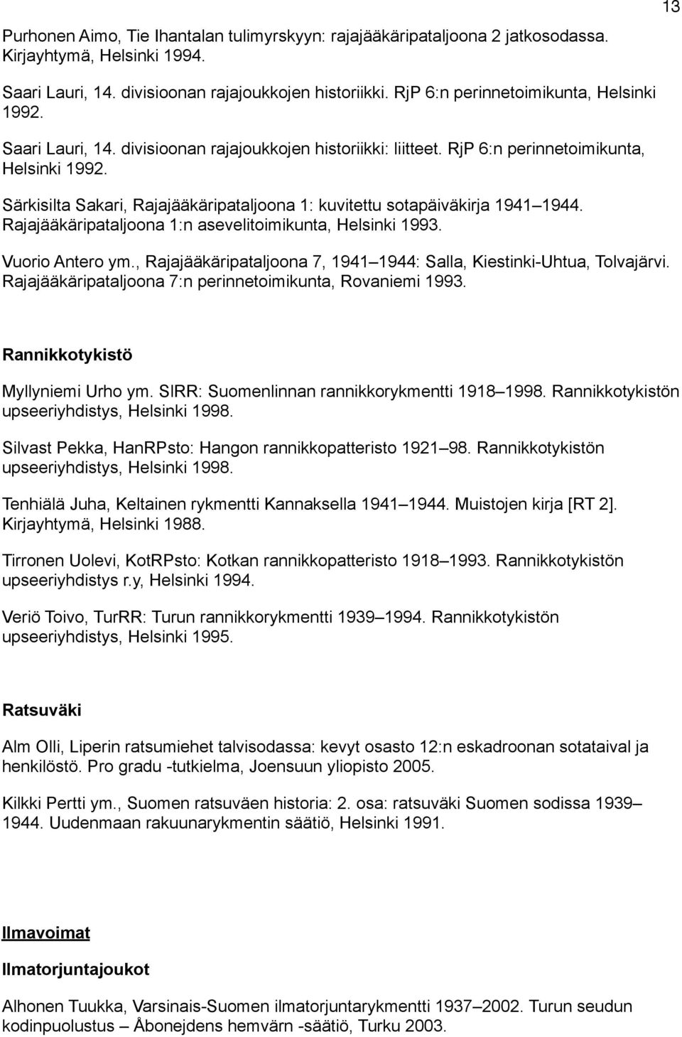 Särkisilta Sakari, Rajajääkäripataljoona 1: kuvitettu sotapäiväkirja 1941 1944. Rajajääkäripataljoona 1:n asevelitoimikunta, Helsinki 1993. Vuorio Antero ym.
