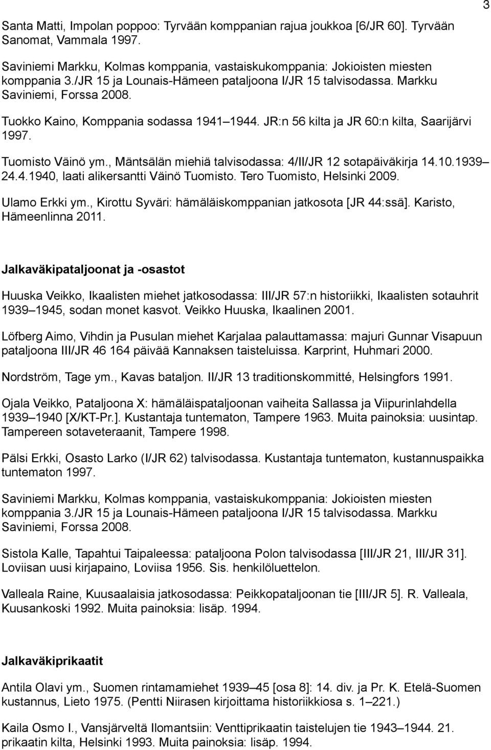 , Mäntsälän miehiä talvisodassa: 4/II/JR 12 sotapäiväkirja 14.10.1939 24.4.1940, laati alikersantti Väinö Tuomisto. Tero Tuomisto, Helsinki 2009. Ulamo Erkki ym.