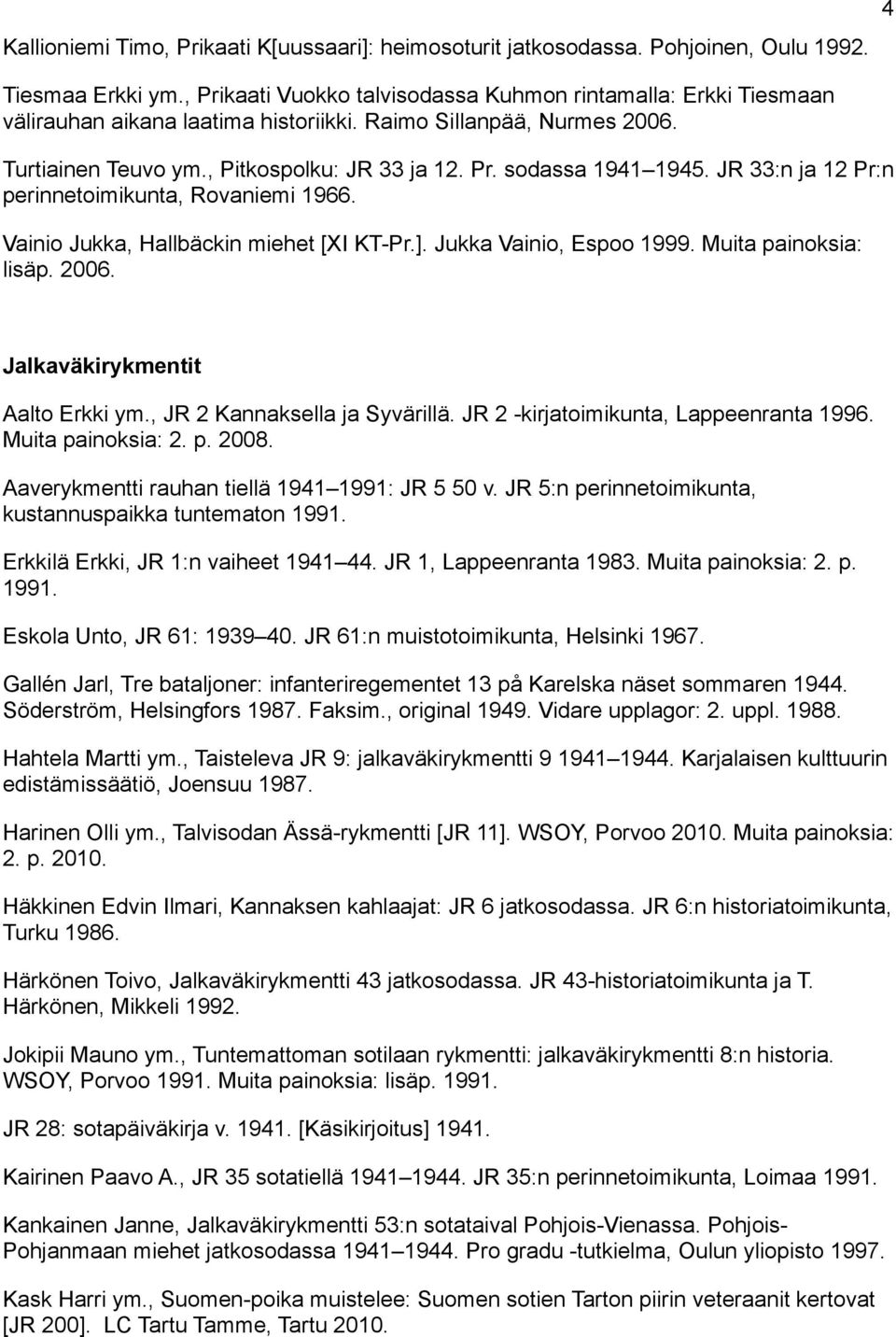 JR 33:n ja 12 Pr:n perinnetoimikunta, Rovaniemi 1966. Vainio Jukka, Hallbäckin miehet [XI KT-Pr.]. Jukka Vainio, Espoo 1999. Muita painoksia: lisäp. 2006. Jalkaväkirykmentit Aalto Erkki ym.