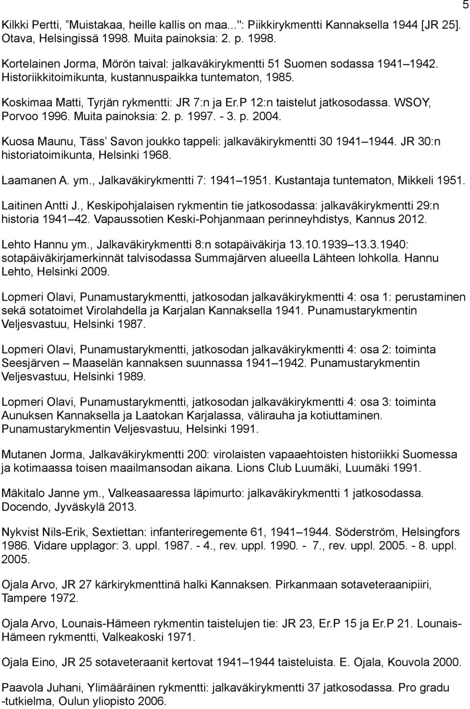 Kuosa Maunu, Täss Savon joukko tappeli: jalkaväkirykmentti 30 1941 1944. JR 30:n historiatoimikunta, Helsinki 1968. Laamanen A. ym., Jalkaväkirykmentti 7: 1941 1951.